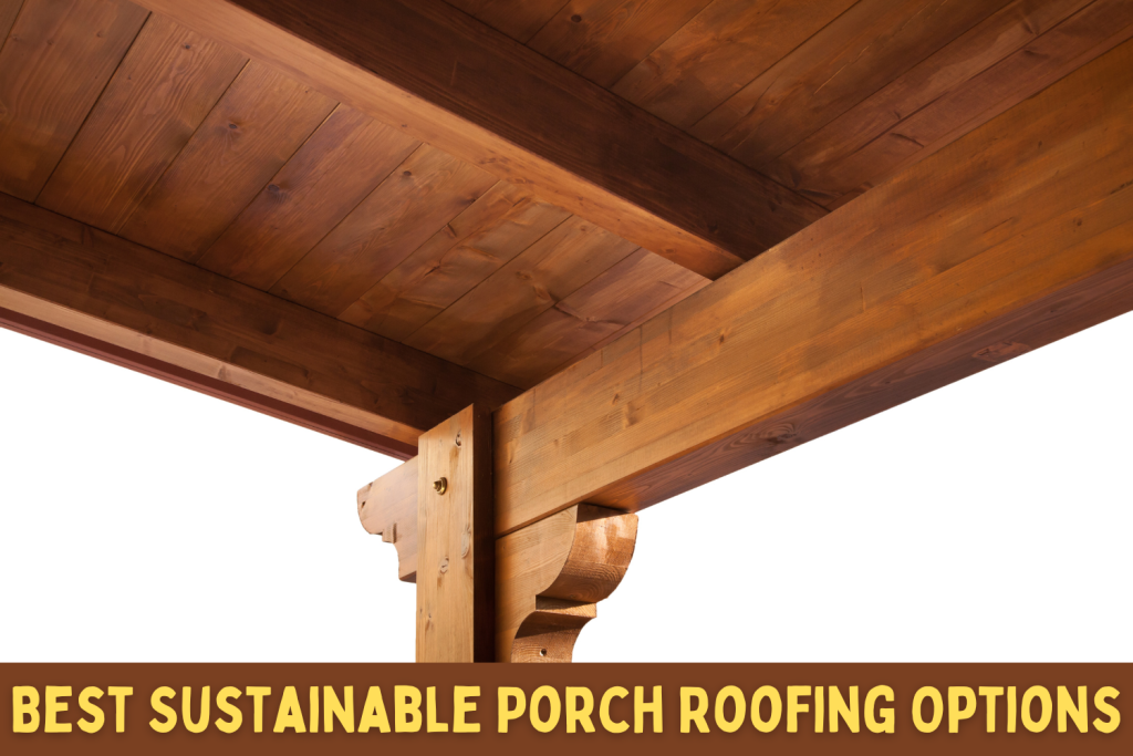 Best Sustainable Porch Roofing Options