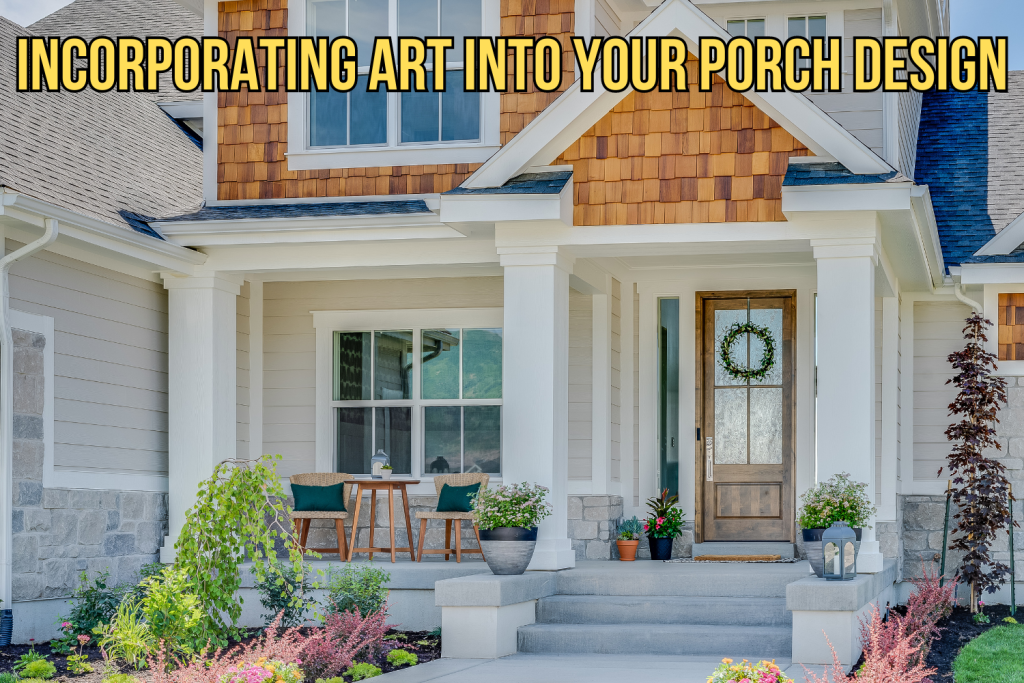 Incorporating Art into Your Porch Design