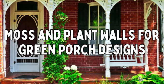 Moss and Plant Walls: The Ultimate Green Porch Designs for 2023 🌿