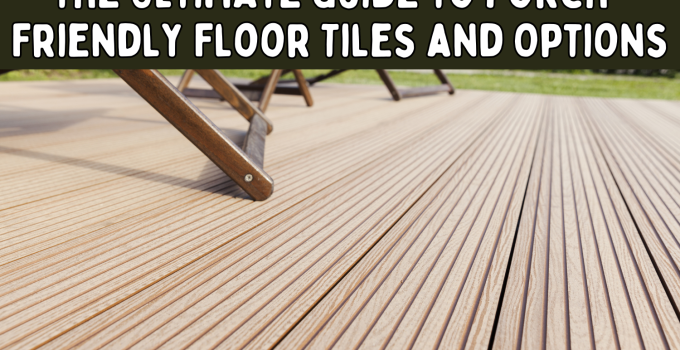 The Ultimate Guide to Porch-Friendly Floor Tiles and Options 🌟