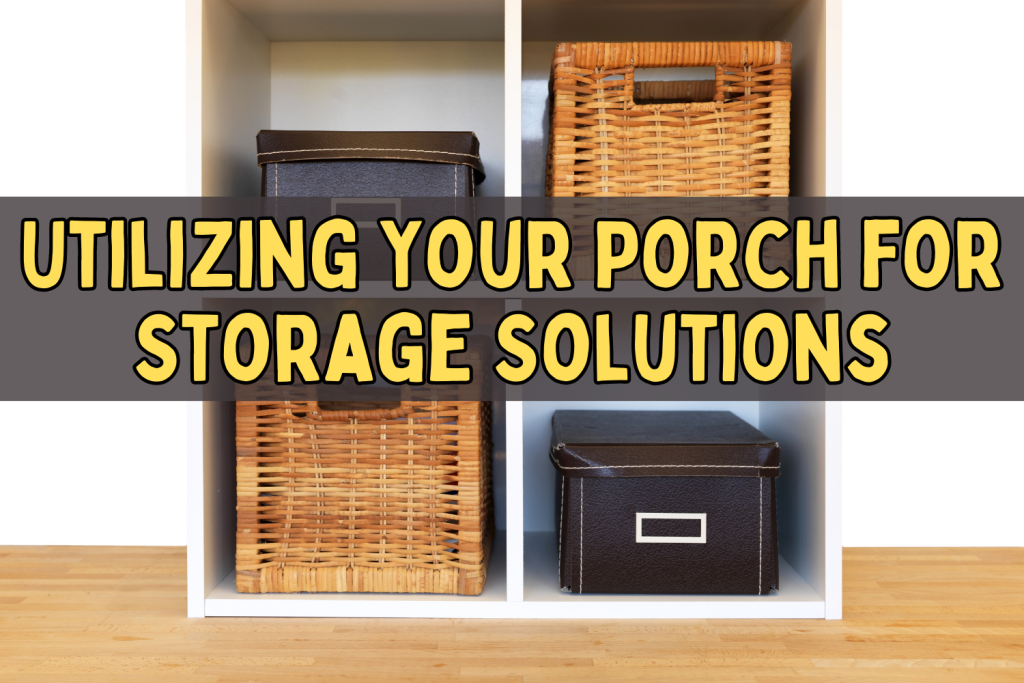 Utilizing Your Porch for Storage Solutions