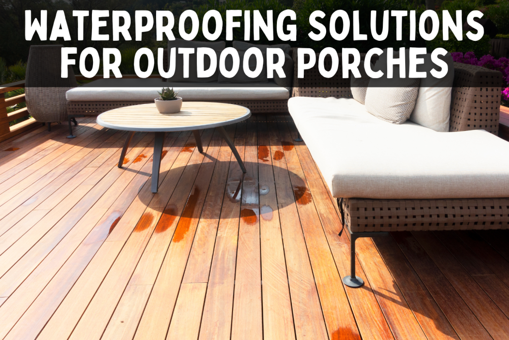 Waterproofing Solutions for Outdoor Porches