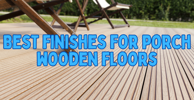 Durable and Stunning Finishes for Your Porch Wooden Floors 🌟