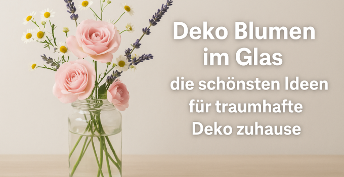 Deko Blumen im Glas die schönsten Ideen für traumhafte Deko zuhause